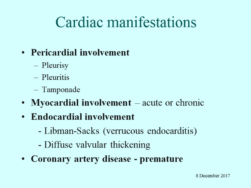 Cardiac manifestations Pericardial involvement Pleurisy Pleuritis Tamponade Myocardial involvement – acute or chronic Endocardial